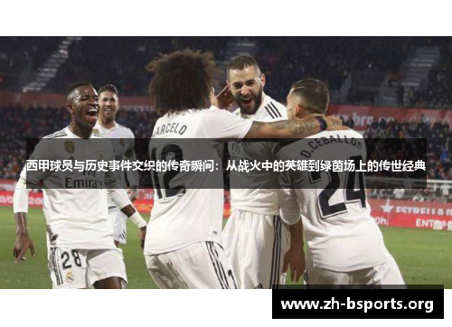 西甲球员与历史事件交织的传奇瞬间：从战火中的英雄到绿茵场上的传世经典