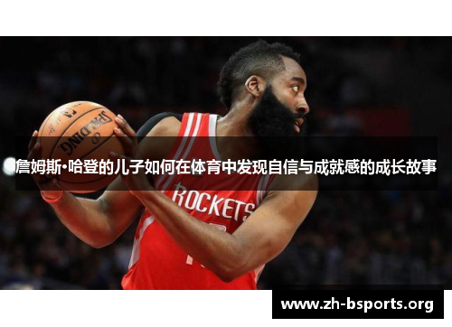 詹姆斯·哈登的儿子如何在体育中发现自信与成就感的成长故事
