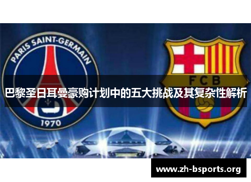 巴黎圣日耳曼豪购计划中的五大挑战及其复杂性解析