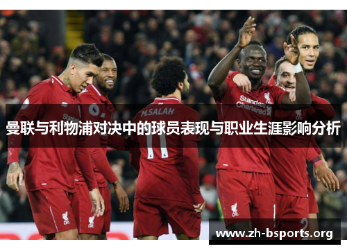 曼联与利物浦对决中的球员表现与职业生涯影响分析