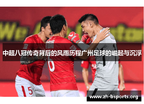 中超八冠传奇背后的风雨历程广州足球的崛起与沉浮