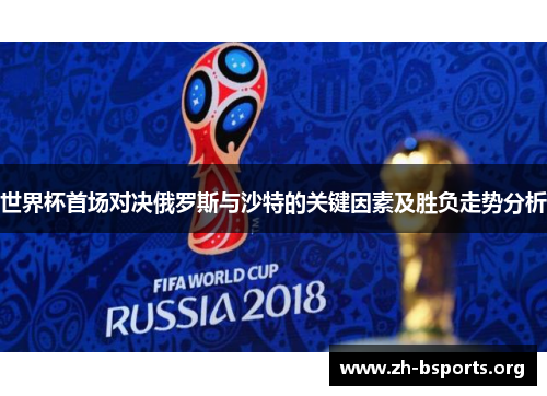 世界杯首场对决俄罗斯与沙特的关键因素及胜负走势分析