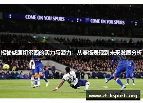 揭秘威廉切尔西的实力与潜力：从赛场表现到未来发展分析