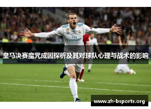 皇马决赛魔咒成因探析及其对球队心理与战术的影响