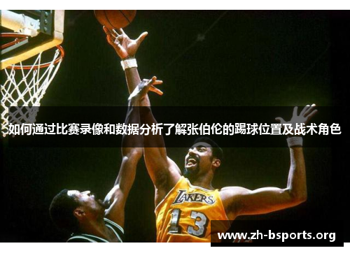 如何通过比赛录像和数据分析了解张伯伦的踢球位置及战术角色