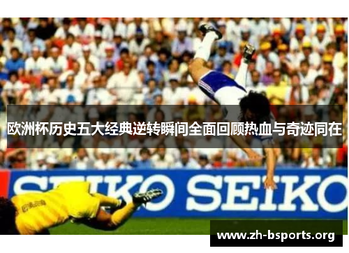 欧洲杯历史五大经典逆转瞬间全面回顾热血与奇迹同在