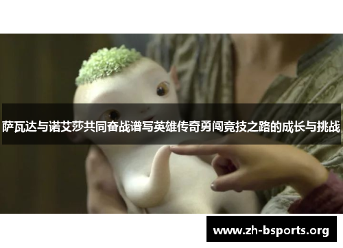 萨瓦达与诺艾莎共同奋战谱写英雄传奇勇闯竞技之路的成长与挑战