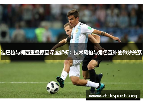 迪巴拉与梅西重叠原因深度解析：技术风格与角色互补的微妙关系