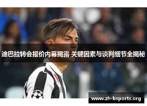 迪巴拉转会报价内幕揭露 关键因素与谈判细节全揭秘 迪巴拉转会报价内幕揭露 关键因素与谈判细节全揭秘