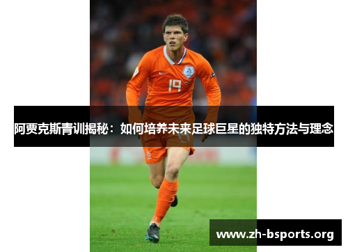 阿贾克斯青训揭秘：如何培养未来足球巨星的独特方法与理念