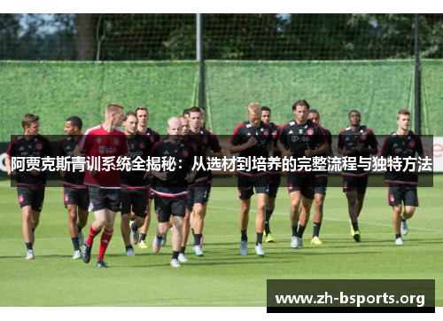 阿贾克斯青训系统全揭秘：从选材到培养的完整流程与独特方法