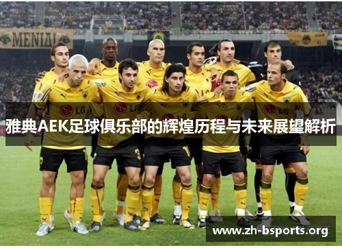 雅典AEK足球俱乐部的辉煌历程与未来展望解析 雅典AEK足球俱乐部的辉煌历程与未来展望解析