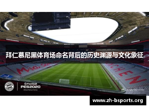 拜仁慕尼黑体育场命名背后的历史渊源与文化象征