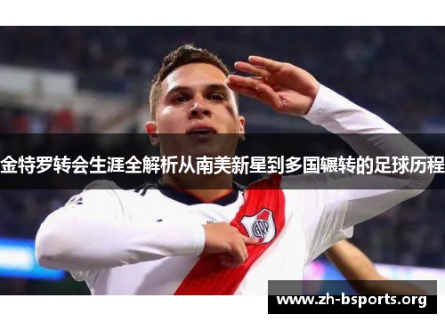 金特罗转会生涯全解析从南美新星到多国辗转的足球历程
