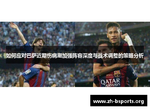 如何应对巴萨近期伤病潮加强阵容深度与战术调整的策略分析