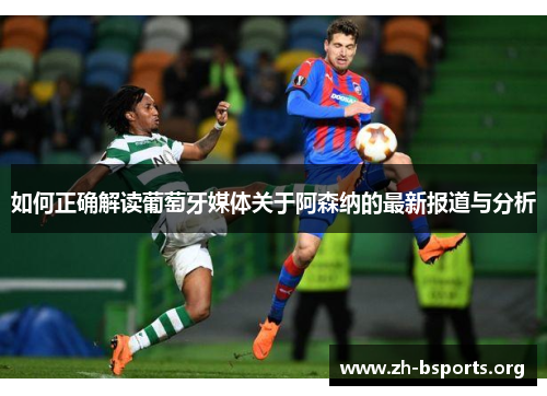 如何正确解读葡萄牙媒体关于阿森纳的最新报道与分析