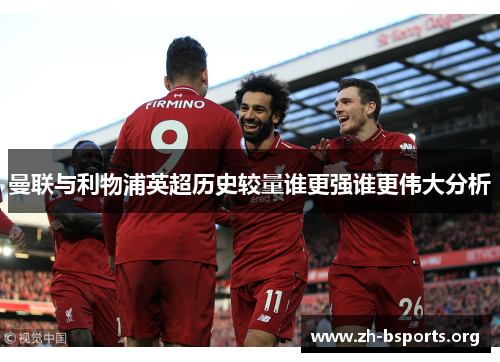 曼联与利物浦英超历史较量谁更强谁更伟大分析