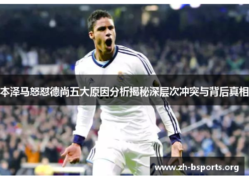 本泽马怒怼德尚五大原因分析揭秘深层次冲突与背后真相