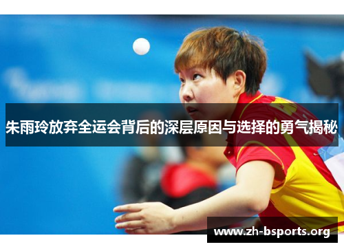 朱雨玲放弃全运会背后的深层原因与选择的勇气揭秘